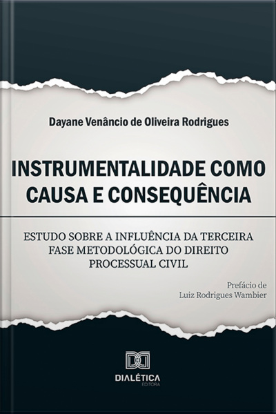 Instrumentalidade Como Causa E Consequência: Estudo Sobre A Influência Da Terceira Fase Metodológica Do Direito Processual Civil