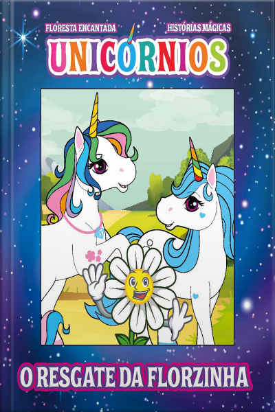 Floresta Encantada Unicórnios Histórias Mágicas (O Resgate da Florzinha)
