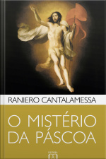 O Mistério Da Páscoa: Na História, Na Liturgia, Na Vida