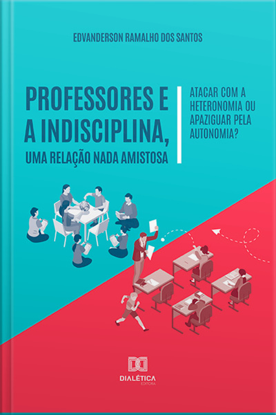 Professores E A Indisciplina, Uma Relação Nada Amistosa: Atacar Com A Heteronomia Ou Apaziguar Pela Autonomia?