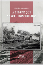 A Cidade Que Nasceu Dos Trilhos: História E Memória De Ibiporã (pr) A Partir Da Estação De Trem E Da Ferrovia São Paulo-paraná (1930-1960)