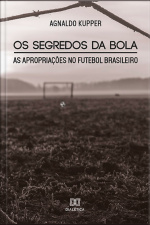 Os Segredos Da Bola: As Apropriações No Futebol Brasileiro