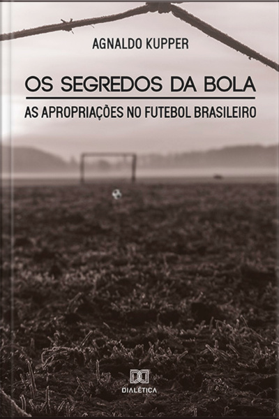 Os Segredos Da Bola: As Apropriações No Futebol Brasileiro