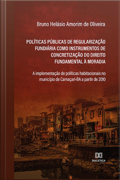 Políticas Públicas De Regularização Fundiária Como Instrumentos De Concretização Do Direito Fundamental À Moradia: A Implementação De Políticas Habitacionais No Município De Camaçari-ba A Partir De 2010