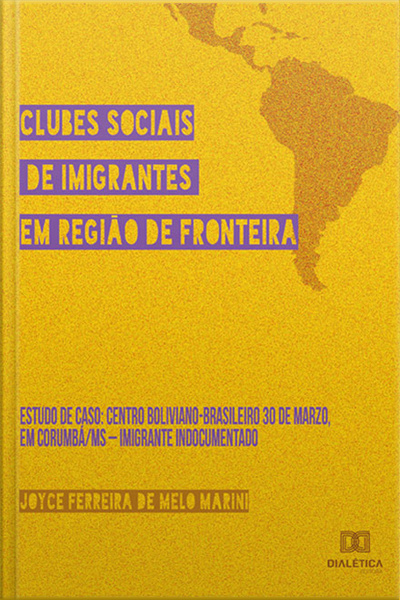 Clubes Sociais De Imigrantes Em Região De Fronteira: Estudo De Caso: Centro Boliviano-brasileiro 30 De Marzo, Em Corumbá/ms – Imigrante Indocumentado