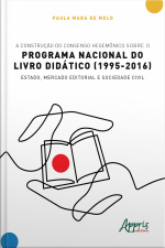 A Construção Do Consenso Hegemônico Sobre O Programa Nacional Do Livro Didático (1995-2016): Estado, Mercado Editorial E Sociedade Civil