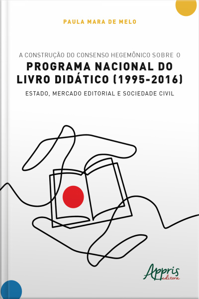 A Construção Do Consenso Hegemônico Sobre O Programa Nacional Do Livro Didático (1995-2016): Estado, Mercado Editorial E Sociedade Civil