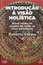 Introdução À Visão Holística: Breve Relato De Viagem Do Velho Ao Novo Paradigma