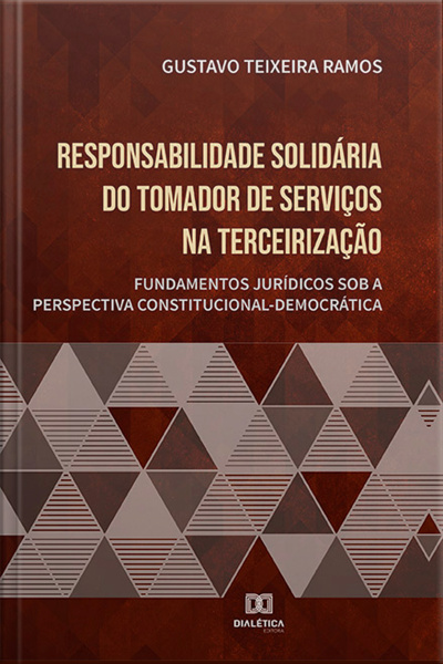 Responsabilidade Solidária Do Tomador De Serviços Na Terceirização: Fundamentos Jurídicos Sob A Perspectiva Constitucional-democrática