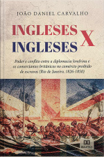 Ingleses X Ingleses: Poder E Conflito Entre A Diplomacia Londrina E Os Comerciantes Britânicos No Comércio Proibido De Escravos (rio De Janeiro, 1826-1850)