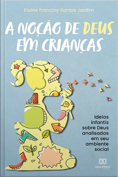 A Noção De Deus Em Crianças: Ideias Infantis Sobre Deus Analisadas Em Seu Ambiente Social