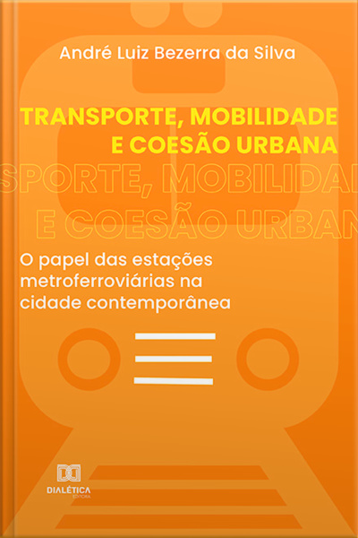 Transporte, Mobilidade E Coesão Urbana: O Papel Das Estações Metroferroviárias Na Cidade Contemporânea
