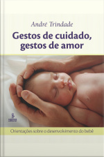 Gestos De Cuidado, Gestos De Amor: Orientações Sobre O Desenvolvimento Do Bebê