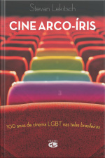 Cine Arco-íris: 100 Anos De Cinema Lgbt Nas Telas Brasileiras