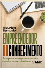 Empreendedor Do Conhecimento: Transforme Sua Experiência De Vida Em Uma Carreira Promissora