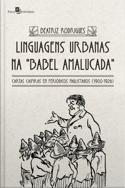 Linguagens Urbanas Na Babel Amalucada: Cartas Caipiras Em Periódicos Paulistanos (1900-1926)