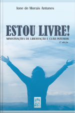 Estou Livre!: Ministrações De Libertação E Cura Interior
