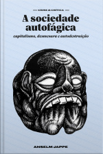 A Sociedade Autofágica: Capitalismo, Desmesura E Autodestruição
