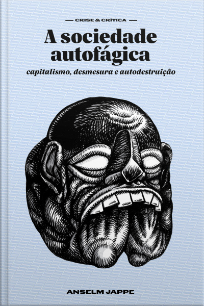 A Sociedade Autofágica: Capitalismo, Desmesura E Autodestruição