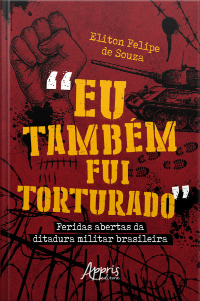 eu Também Fui Torturado: Feridas Abertas Da Ditadura Militar Brasileira