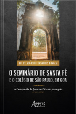 O Seminário De Santa Fé E O Colégio De São Paulo, Em Goa: A Companhia De Jesus No Oriente Português (1541-1558)