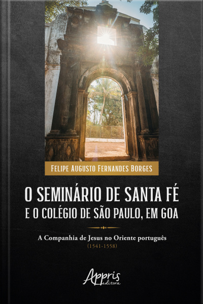 O Seminário De Santa Fé E O Colégio De São Paulo, Em Goa: A Companhia De Jesus No Oriente Português (1541-1558)