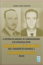 A História De Amizade, De Companheirismo E De Confiança Entre Laurentino Martins Rodrigues (pai), Fundador De Goianésia, E João Martins Rodrigues (filho)