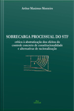 Sobrecarga Processual Do Stf: Crítica À Abstratização Dos Efeitos Do Controle Concreto De Constitucionalidade E Alternativas De Racionalização