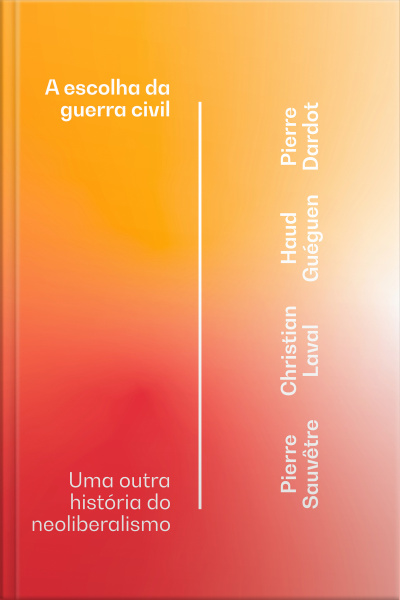 A Escolha Da Guerra Civil: Uma Outra História Do Neoliberalismo