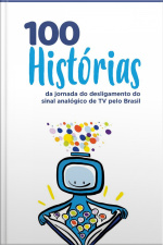 100 Histórias Da Jornada Do Desligamento Do Sinal Analógico De Tv Pelo Brasil