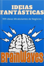 Ideias Fantásticas: Brainwaves - 999 Ideias Mirabolantes De Negócios
