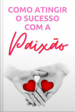 Como Atingir O Sucesso Com A Paixão