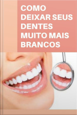 Como Deixar Seus Dentes Muito Mais Brancos
