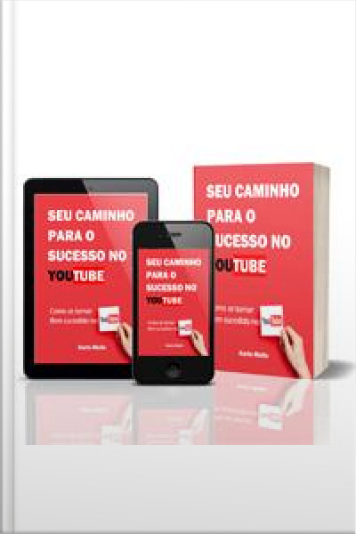 Seu Caminho Para O Sucesso No Youtube: Como Se Tornar Bem Sucedido No Youtube