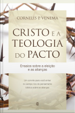 Cristo E A Teologia Do Pacto: Ensaios Sobre A Eleição E As Alianças
