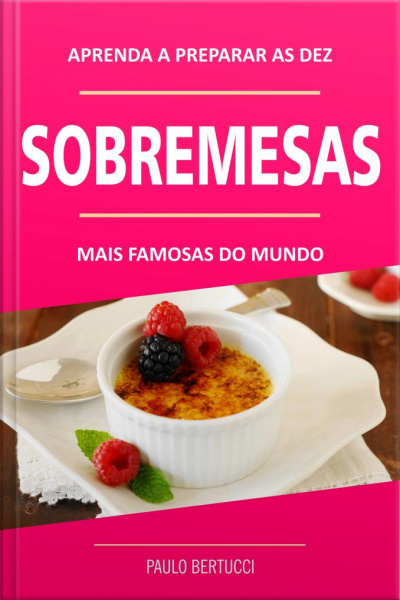 Aprenda A Preparar As 10 Sobremesas Mais Famosas Do Mundo