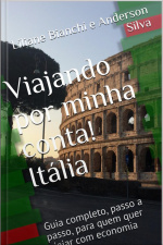 Viajando Por Minha Conta! Itália: Guia Completo, Passo A Passo, Para Quem Quer Viajar Com Economia.