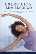 Exercícios Sem Esforço: Um Guia Prático De Exercícios Simples E Eficaz