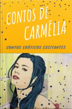 Contos De Carmélia: Contos Eróticos Excitantes