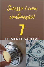 Sucesso É Uma Combinação !: 7 Elementos-chave