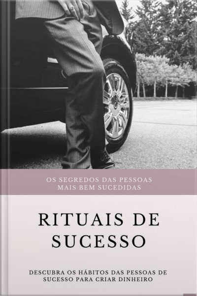 Rituais De Sucesso: Descubra Os Hábitos Das Pessoas De Sucesso Para Criar Dinheiro