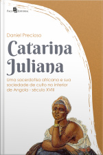 Catarina Juliana: Uma Sacerdotisa Africana E Sua Sociedade De Culto No Interior De Angola (século Xviii)