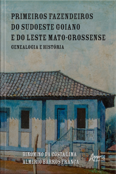 Primeiros Fazendeiros Do Sudoeste Goiano E Do Leste Mato-grossense: Genealogia E História