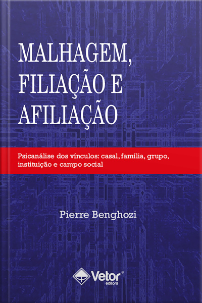 Malhagem, Filiação E Afiliação: Psicanálise Dos Vínculos Casal, Família, Grupo, Instituição E Campo Social
