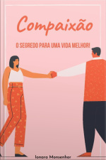 Compaixão: O Segredo Para Uma Vida Melhor!