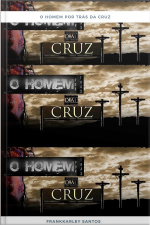 O Homem Por Trás Da Cruz: Jesus! O Homem Por Trás Da Cruz