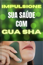 Impulsione Sua Saúde Com Gua Sha