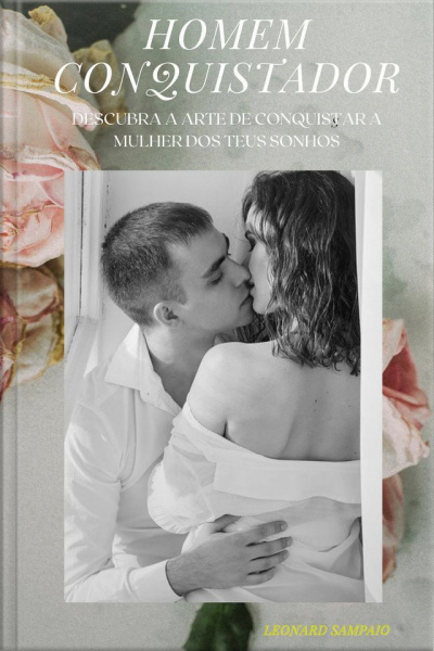 Homem Conquistador: Descubra A Arte De Conquistar A Mulher Dos Teus Sonhos