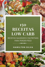 150 Receitas Low Carb: Receitas Saudáveis E Nutritivas Para Emagrecer