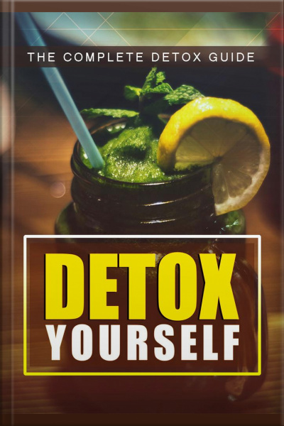 Detox Yourself: The Complete Detox Guide!